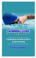 SWIMMING GUIDE FOR BEGINNERS: A professional instruction on how to go about swimming B0BCS3YNH9 Book Cover