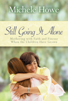 Still Going It Alone: Mothering With Faith and Finesse When the Children Have Grown 159856241X Book Cover