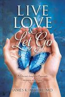 Live, Love & Let Go: A Doctor's Insightful Approach to Living and Dying 1581695268 Book Cover