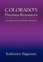 Colorado's Precious Resources: A Guide for Social Studies Teachers 1462860745 Book Cover