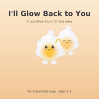 I'll Glow Back to You: A Goodbye Story for Big Days (Ages 3-5) (Lumi the Feelings Buddy) B0HCKYM824 Book Cover