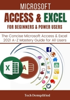 MICROSOFT ACCESS & EXCEL FOR BEGINNERS & POWER USERS: The Concise Microsoft Access & Excel 2021 A-Z Mastery Guide for All Users null Book Cover
