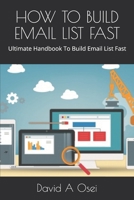 HOW TO BUILD EMAIL LIST FAST: Ultimate Handbook To Build Email List Fast 1713101386 Book Cover