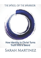 The Wheel of the Warrior: How Identity in Christ Turns Truth into a Sword B0BW2RY4FK Book Cover