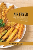 Air Fryer Low Carb Cookbook: How to Eat Healthy Every Day with Easy and Delicious Recipes 1803440287 Book Cover