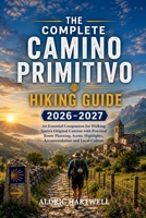 THE COMPLETE CAMINO PRIMITIVO HIKING GUIDE 2026-2027: An Essential Companion for Walking Spain's Original Camino with Practical Route Planning, Scenic ... GUIDE TO SCENIC TRAILS AND HIDDEN PATHS) B0HF8B5YK9 Book Cover