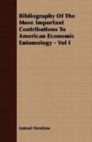 Bibliography Of The More Important Contributions To American Economic Entomology   Vol I 140672128X Book Cover