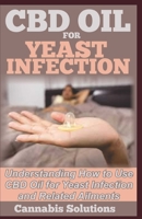 CBD OIL FOR YEAST INFECTION: Understanding How to Use CBD Oil for Yeast Infection and Other Related Ailments 1688661980 Book Cover