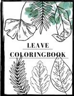 LEAVE COLORING BOOK: Adult and Kids Coloring Book with beautiful realistic flowers, bouquets, floral designs, sunflowers, roses, leaves, butterfly, spring, and summer. B08RFQ1GVG Book Cover