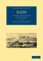 Ilios, the City and Country of the Trojans: The Results of Researches and Discoveries on The Site of Troy and Throughout The Troad in The Years ... Including an Autobiography of The Author 1016051360 Book Cover