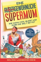 Eine gewöhnliche Supermum: Wie Mama cool bleibt und dabei die Welt rettet | Selina Langenscheid (German Edition) B08JF17M7H Book Cover