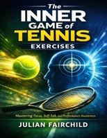 The Inner Game of Tennis Exercises: Mastering Focus, Self-Talk, and Performance Awareness B0GJ6NPPTK Book Cover