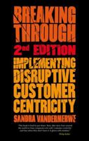 Breaking Through, 2nd Edition: Implementing Disruptive Customer Centricity 1137395494 Book Cover