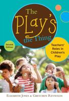 The Play's the Thing: Teachers' Roles in Children's Play 0807731714 Book Cover