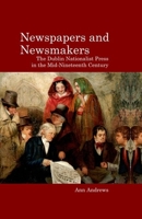 Newspapers and Newsmakers: The Dublin Nationalist Press in the Mid-Nineteenth Century 1800349092 Book Cover