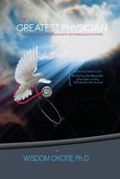 The Greatest Physician: His Balanced and Optimum Approach for Our Healing and Good Health 1937064522 Book Cover