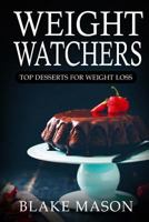 Weight Watchers: Top Desserts for Weight Loss: The Smart Points Cookbook Guide(c) with Over 100+ Approved Dessert Recipes 1536921106 Book Cover