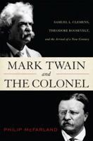 Mark Twain and the Colonel: Samuel L. Clemens, Theodore Roosevelt, and the Arrival of a New Century 1442212276 Book Cover