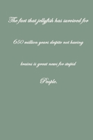The Fact That Jellyfish have Survived For 650 Million Years Despite Not Having Brains is Great News For Stupid People .: Pretty Lined Journal & ... Male, Coworker , Beautiful Cover Design 1661494382 Book Cover