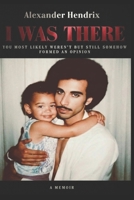 I Was There: You Most Likely Weren't But Still Somehow Formed An Opinion B0GZ9NH9TN Book Cover