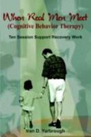 When Real Men Meet (Cognitive Behavior Therapy): Ten Session Support Recovery Work 1414026595 Book Cover