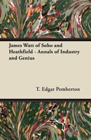 James Watt Of Soho And Heathfield: Annals Of Industry And Genius 1104872072 Book Cover