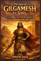 THE EPIC OF GILGAMESH FOR TEENS: An Ancient Hero Tale Retold With Adventure, Friendship, And Timeless Wisdom B0GMZFGX9K Book Cover
