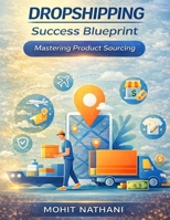 Dropshipping Success Blueprint: Mastering Product Sourcing: Your ultimate guide to building a profitable dropshipping business through strategic ... selection, and innovative fulfillment models. B0DRSSMCCJ Book Cover