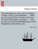 The Adventures of a Lady in Tartary, Thibet, China, and Kashmir. ... With an account of the Journey from the Punjab to Bombay overland. ... Also an ... Mahableshwur and Neilgherry Mountains, etc. 124112177X Book Cover