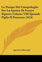Le Pompe Del Campidoglio Per La Santita Di Nostro Signore Urbano VIII Quando Piglio Il Possesso (1624) 112031237X Book Cover