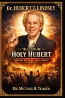 Dr Hubert T Lindsey - The Life of Holy Hubert: A Mighty Soldier of Jesus Christ B0BXN5TSJY Book Cover