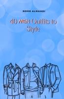 40 Men Outfits to Style: Design Your Style Workbook: Winter, Summer, Fall Outfits and More - Drawing Workbook for Kids, Teens, and Adults B08VCQWY25 Book Cover