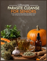 ULTIMATE PARASITE CLEANSE FOR SENIORS: Parafy Inspired Holistic Detox with Organic Herbs 30 Day Plan & 40 Cleansing Recipes B0FK9WJGFW Book Cover