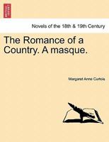 The romance of a country: A masque by M.A. Curtois 1241381054 Book Cover