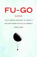 Fu-Go: The Curious History of Japan's Balloon Bomb Attack on America 0803249667 Book Cover