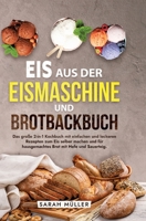 Eis aus der Eismaschine und Brotbackbuch: Das große 2-in-1 Kochbuch mit einfachen und leckeren Rezepten zum Eis selber machen und für hausgemachtes Brot mit Hefe und Sauerteig. (German Edition) 338421322X Book Cover