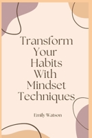 Transform Your Habits With Mindset Techniques B0CD116311 Book Cover