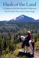 Hush of the Land: A Lifetime in the Bob Marshall Wilderness 1496231007 Book Cover