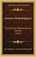 Amours Mythologiques: Traduits Des Metamorphoses D'Ovide (1827) 1168060044 Book Cover