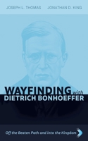 Wayfinding with Dietrich Bonhoeffer: Off the Beaten Path and into the Kingdom 1666749532 Book Cover