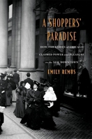 A Shoppers' Paradise: How the Ladies of Chicago Claimed Power and Pleasure in the New Downtown 0674987276 Book Cover