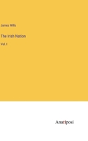 The Irish Nation: Vol. I 3382176947 Book Cover