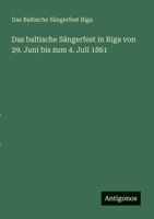 Das baltische Sängerfest in Riga von 29. Juni bis zum 4. Juli 1861 3388466386 Book Cover