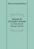 Manuel Du Chirurgien-D'Armee Ou, Instruction de Chirurgie-Militaire 5518944551 Book Cover