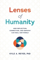 Lenses of Humanity: How Reflection, Connection, and Empathy Can Heal Our World 163299884X Book Cover