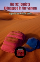 The 32 Tourists Kidnapped in the Sahara: Algeria and Mali, 2003 (International True Crime) B0GJRLH7SN Book Cover