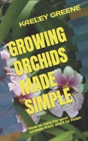 GROWING ORCHIDS MADE SIMPLE: How to care for your orchids from start to finish B0B95ZCCLT Book Cover