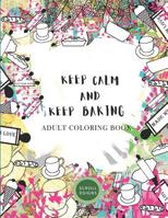 KEEP CALM AND KEEP BAKING- Adult Coloring Book 1090708343 Book Cover