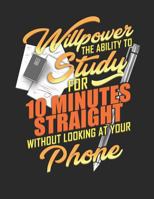 Willpower The Ability to Study for Ten Minutes Straight Without Looking At Your Phone: College Ruled Notebook 1792990367 Book Cover