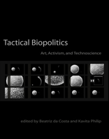 Tactical Biopolitics: Art, Activism, and Technoscience 0262042495 Book Cover